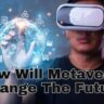 How Will Metaverse Change The Future